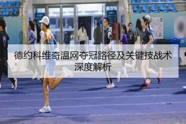 德约科维奇温网夺冠路径及关键技战术深度解析